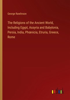 The Religions of the Ancient World, Including Egypt, Assyria and Babylonia, Persia, India, Ph¿nicia, Etruria, Greece, Rome