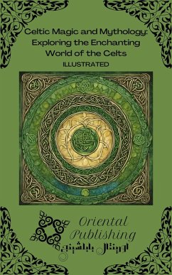 Celtic Magic and Mythology Exploring the Enchanting World of the Celts (eBook, ePUB) - Publishing, Oriental