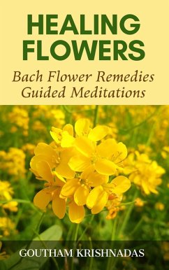 Healing Flowers: Bach Flower Remedies Guided Meditations (eBook, ePUB) - Krishnadas, Goutham