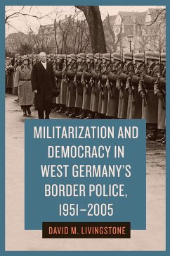 Militarization and Democracy in West Germany's Border Police, 1951-2005 (eBook, ePUB) - Livingstone, David M.