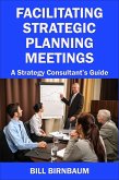 Facilitating Strategic Planning Meetings: A Strategy Consultant's Guide (eBook, ePUB)