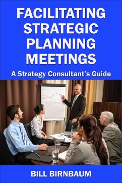 Facilitating Strategic Planning Meetings: A Strategy Consultant's Guide (eBook, ePUB) - Birnbaum, Bill
