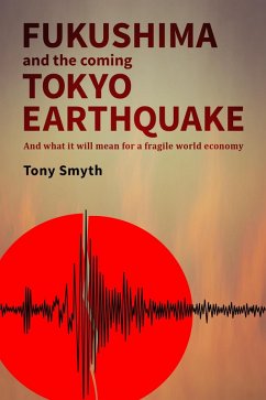 Fukushima And The Coming Tokyo Earthquake: And What It Will Mean For A Fragile World Economy (eBook, ePUB) - Smyth, Tony