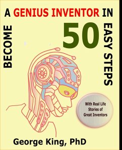 Become a Genius Inventor in 50 Easy Steps - with Real Life Stories of Great Inventors (eBook, ePUB) - King, George