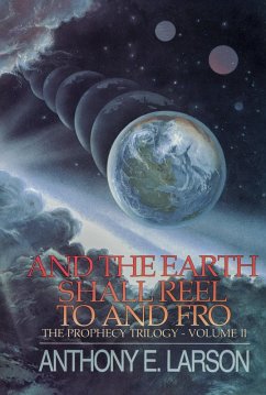 And the Earth Shall Reel To and Fro - The Prophecy Trilogy, Volume II (eBook, ePUB) - Larson, Anthony E.