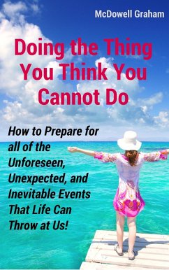 Doing the Thing You Think You Cannot Do: How to Prepare for all of the Unforeseen, Unexpected, and Inevitable Events That Life Can Throw at Us! (eBook, ePUB) - Graham, McDowell