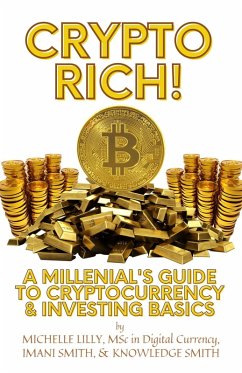Crypto Rich! A Millenial's Guide to Cryptocurrency & Investing Basics (eBook, ePUB) - Lilly, Michelle; Smith, Imani; Smith, Knowledge