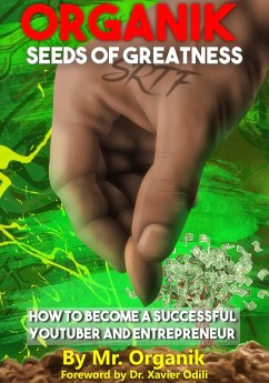 Organik Seeds of Greatness: How to Become a Successful YouTuber & Entrepreneur (eBook, ePUB) - Organik