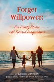 Forget Willpower: Fun Family Fitness with Focused Imagination! (eBook, ePUB) Forget Willpower: Fun Family Fitness with Focused Imagination! (eBook, ePUB)