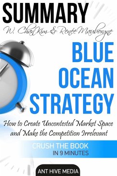 W. Chan Kim & Renée A. Mauborgne's Blue Ocean Strategy: How to Create Uncontested Market Space And Make the Competition Irrelevant   Summary (eBook, ePUB) - AntHiveMedia