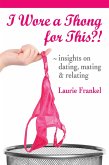 I Wore a Thong for This?! (Insights on Dating, Mating & Relating) (eBook, ePUB)