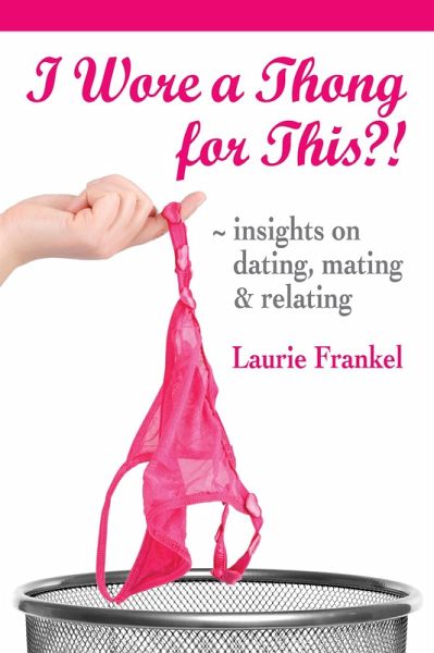 I Wore a Thong for This?! (Insights on Dating, Mating & Relating) (eBook, ePUB) I Wore a Thong for This?! (Insights on Dating, Mating & Relating) (eBook, ePUB)