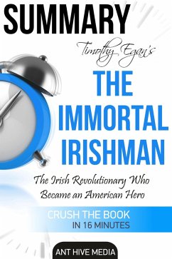 Timothy Egan's The Immortal Irishman: The Irish Revolutionary Who Became an American Hero   Summary (eBook, ePUB) - AntHiveMedia