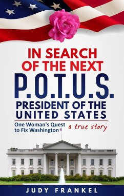 In Search of the Next POTUS (President of the United States): One Woman's Quest to Fix Washington, a True Story (eBook, ePUB) - Frankel, Judy