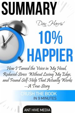 Dan Harris' 10% Happier: How I Tamed The Voice in My Head, Reduced Stress Without Losing My Edge, And Found Self-Help That Actually Works - A True Story   Summary (eBook, ePUB) - AntHiveMedia