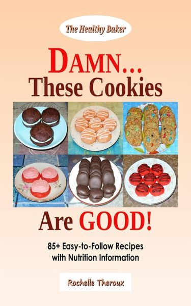 DAMN... These Cookies Are GOOD!: 85+ Easy-to-Follow Recipes with Nutrition Information (eBook, ePUB) DAMN... These Cookies Are GOOD!: 85+ Easy-to-Follow Recipes with Nutrition Information (eBook, ePUB)