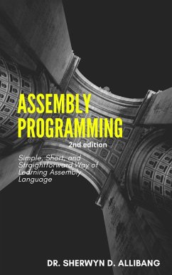 Assembly Programming:Simple, Short, And Straightforward Way Of Learning Assembly Language (eBook, ePUB) - Allibang, Sherwyn