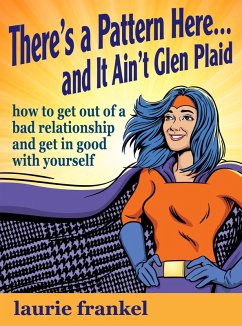 There's a Pattern Here & It Ain't Glen Plaid (How to Get Out of a Bad Relationship and Get in Good with Yourself) (eBook, ePUB) - Frankel, Laurie