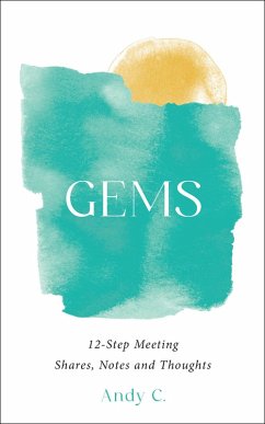 GEMS, 12-Step Meeting Shares, Notes and Thoughts (Meditations on Addiction and Recovery, #1) (eBook, ePUB) - C, Andy