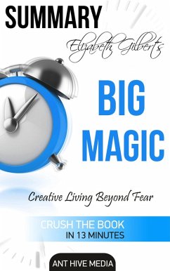 Elizabeth Gilbert's Big Magic: Creative Living Beyond Fear   Summary (eBook, ePUB) - AntHiveMedia