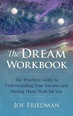 The Dream Workboook: The Practical Guide to Understanding Your Dreams and Having Them Work for You (eBook, ePUB)