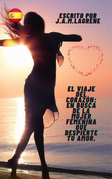 El Viaje del Corazón: En Busca de la Mujer Femenina que Despierte tu Amor. (eBook, ePUB) El Viaje del Corazón: En Busca de la Mujer Femenina que Despierte tu Amor. (eBook, ePUB)