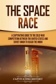 The Space Race: A Captivating Guide to the Cold War Competition Between the United States and Soviet Union to Reach the Moon (eBook, ePUB)