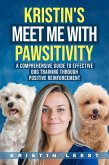 Kristin's Meet Me with Pawsitivity: A Comprehensive Guide to Effective Dog Training Through Positive Reinforcement (eBook, ePUB)