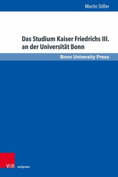 Das Studium Kaiser Friedrichs III. an der Universität Bonn - Stiller, Martin