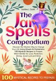 The Jar Spells Compendium: Discover the Modern Way to Change Your Life Using Rituals & Divinations. 100 Mystical Recipes to Prepare Witch Bottles for Love, Protection, Money, Good Luck and More (eBook, ePUB)