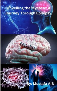 Unveiling the Mystery: A Journey Through Epilepsy. (eBook, ePUB) - A. B, Mustafa
