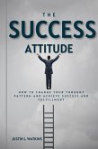 The Success Attitude : How to Change Your Thought Patterns to Achieve Success and Fulfillment (eBook, ePUB)