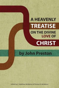 A Heavenly Treatise on the Divine Love of Christ - Preston, John; McMahon, C. Matthew
