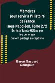Mémoires pour servir à l'Histoire de France sous Napoléon, Tome 2/2; Écrits à Sainte-Hélène par les généraux qui ont partagé sa captivité