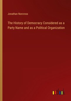 The History of Democracy Considered as a Party Name and as a Political Organization - Norcross, Jonathan