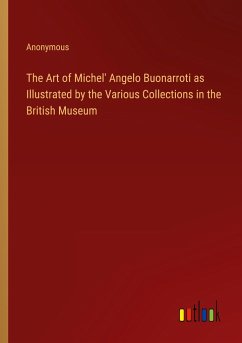 The Art of Michel' Angelo Buonarroti as Illustrated by the Various Collections in the British Museum - Anonymous