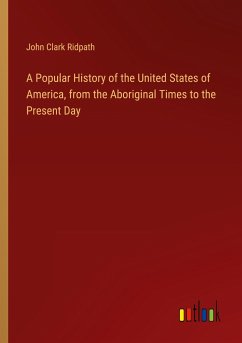 A Popular History of the United States of America, from the Aboriginal Times to the Present Day - Ridpath, John Clark