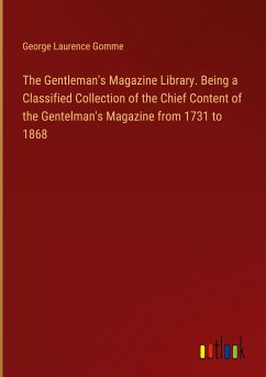 The Gentleman's Magazine Library. Being a Classified Collection of the Chief Content of the Gentelman's Magazine from 1731 to 1868