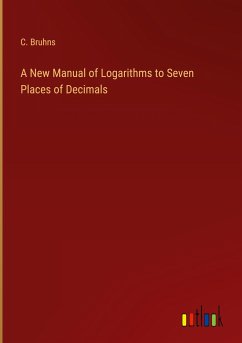 A New Manual of Logarithms to Seven Places of Decimals - Bruhns, C.