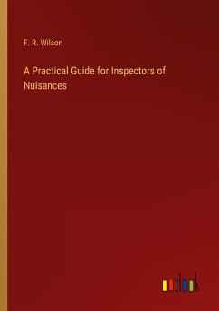 A Practical Guide for Inspectors of Nuisances - Wilson, F. R.