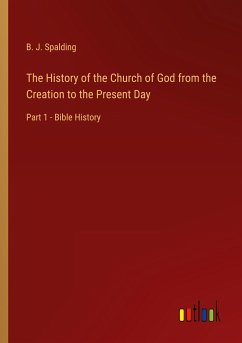 The History of the Church of God from the Creation to the Present Day - Spalding, B. J.