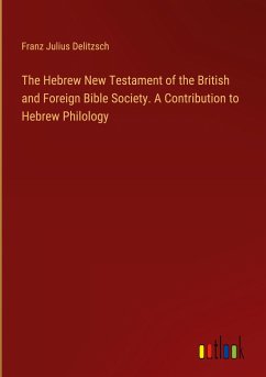 The Hebrew New Testament of the British and Foreign Bible Society. A Contribution to Hebrew Philology