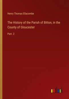 The History of the Parish of Bitton, in the County of Gloucester - Ellacombe, Henry Thomas