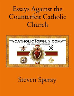 Essays Against the Counterfeit Catholic Church - Speray, Steven