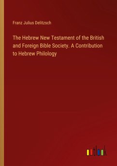 The Hebrew New Testament of the British and Foreign Bible Society. A Contribution to Hebrew Philology