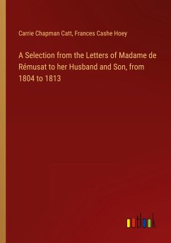 A Selection from the Letters of Madame de Rémusat to her Husband and Son, from 1804 to 1813 - Catt, Carrie Chapman; Hoey, Frances Cashe