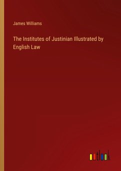 The Institutes of Justinian Illustrated by English Law - Williams, James