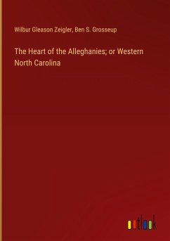 The Heart of the Alleghanies; or Western North Carolina - Zeigler, Wilbur Gleason; Grosseup, Ben S.
