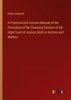 A Practical and Concise Manual of the Procedure of the Chancery Division of the High Court of Justice, Both in Actions and Matters