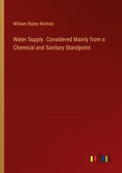 Water Supply. Considered Mainly from a Chemical and Sanitary Standpoint - Nichols, William Ripley